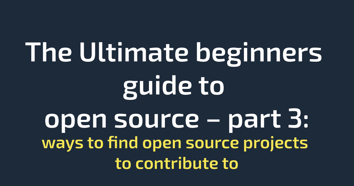 The Ultimate beginners guide to open source – part 3: ways to find open source projects to contribute to