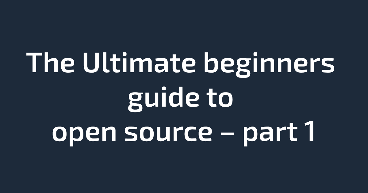 The Ultimate beginners guide to open source – part 1